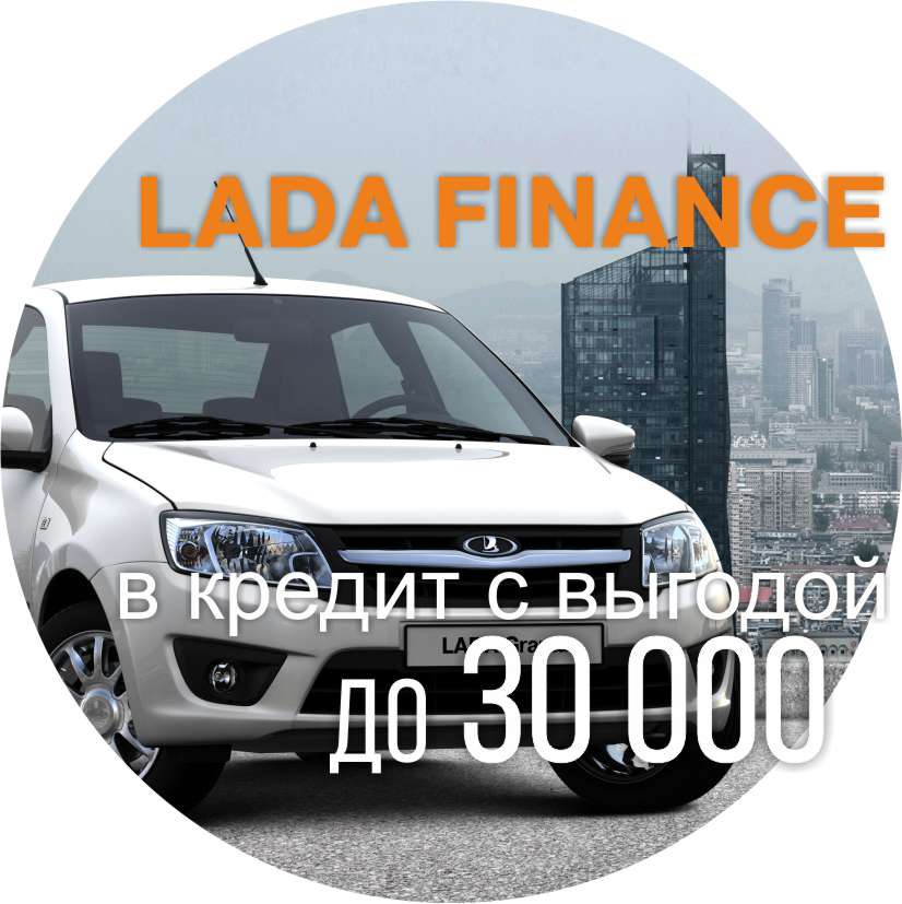 LADA FINANCE. ВАШ АВТОМОБИЛЬ С ВЫГОДОЙ ДО 30 000 РУБ.